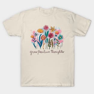 Grow Positive Thoughts Inspirational Flowers Gardeners T-Shirt